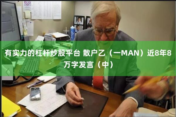 有实力的杠杆炒股平台 散户乙（一MAN）近8年8万字发言（中）