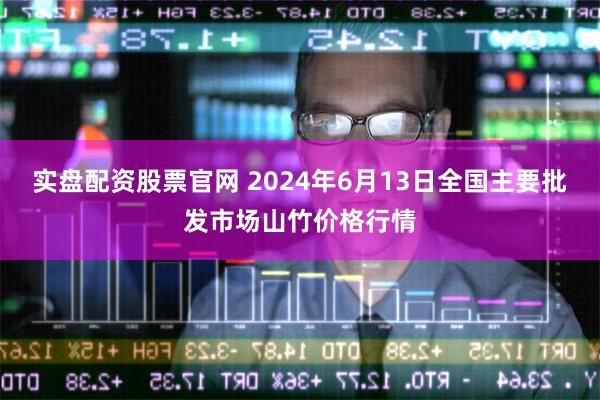 实盘配资股票官网 2024年6月13日全国主要批发市场山竹价格行情