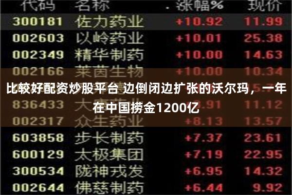 比较好配资炒股平台 边倒闭边扩张的沃尔玛，一年在中国捞金1200亿