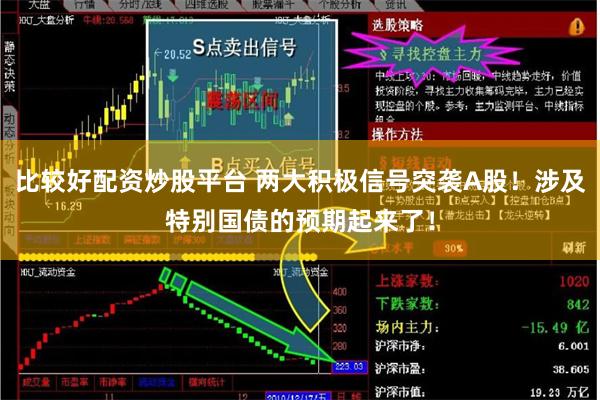 比较好配资炒股平台 两大积极信号突袭A股！涉及特别国债的预期起来了！