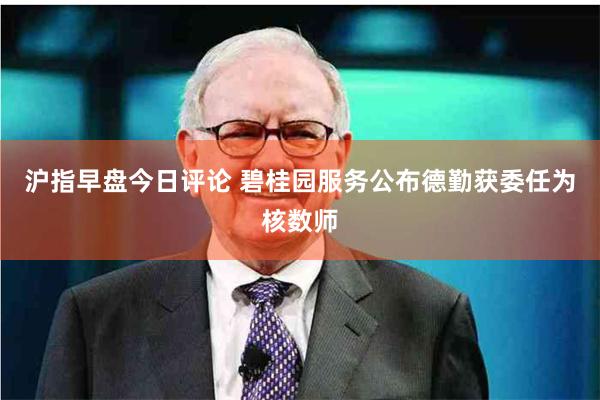 沪指早盘今日评论 碧桂园服务公布德勤获委任为核数师