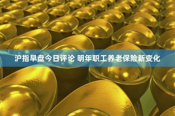 沪指早盘今日评论 明年职工养老保险新变化
