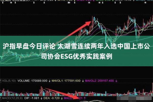 沪指早盘今日评论 太湖雪连续两年入选中国上市公司协会ESG优秀实践案例