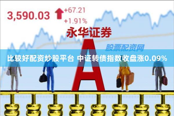 比较好配资炒股平台 中证转债指数收盘涨0.09%