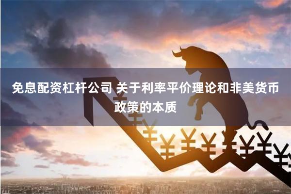 免息配资杠杆公司 关于利率平价理论和非美货币政策的本质