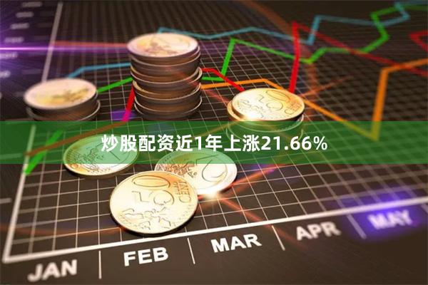 炒股配资近1年上涨21.66%