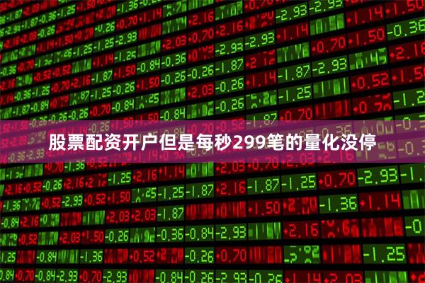 股票配资开户但是每秒299笔的量化没停