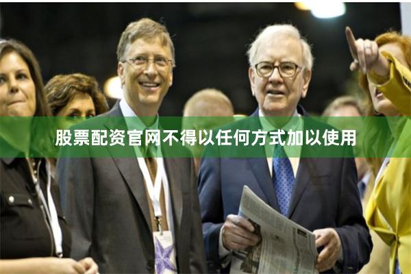 股票配资官网不得以任何方式加以使用