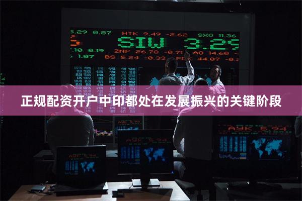 正规配资开户中印都处在发展振兴的关键阶段