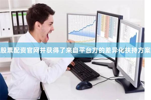 股票配资官网并获得了来自平台方的差异化扶持方案