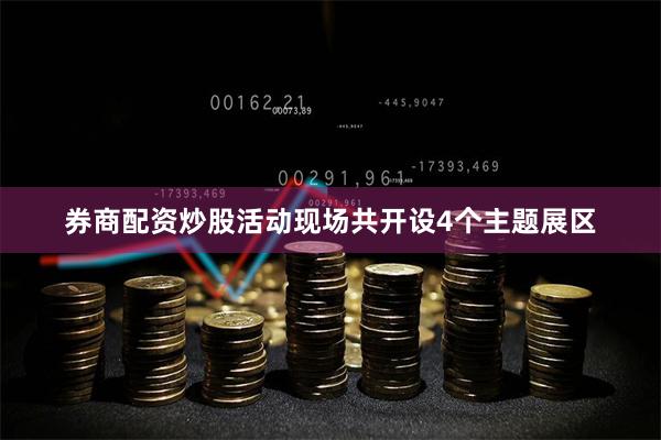 券商配资炒股活动现场共开设4个主题展区