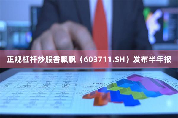正规杠杆炒股香飘飘(603711.SH)发布半年报