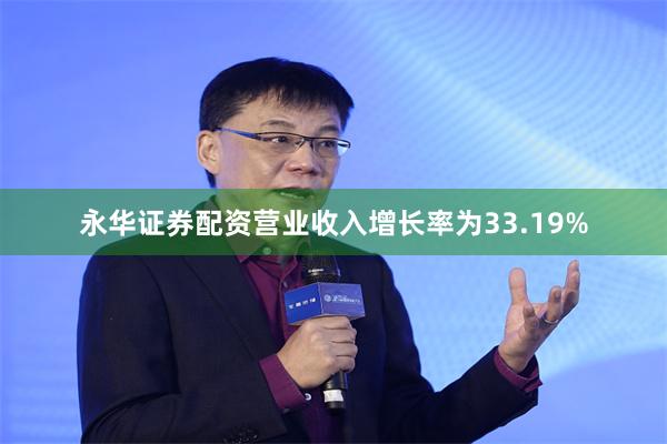 永华证券配资营业收入增长率为33.19%