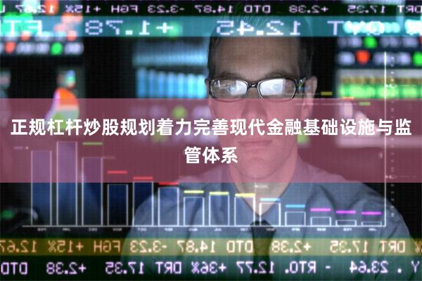 正规杠杆炒股规划着力完善现代金融基础设施与监管体系